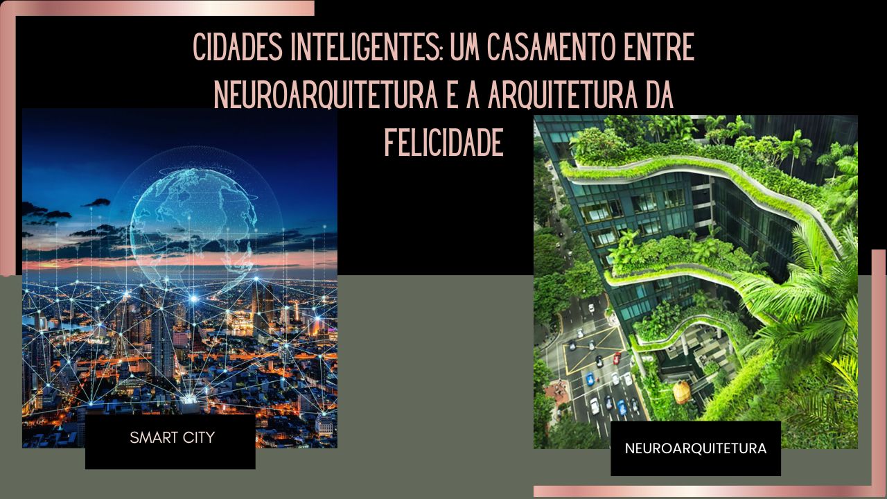 CIDADES INTELIGENTES : um Casamento entre Neuroarquitetura e a Arquitetura da Felicidade onde a  cidade e cérebro estão ligados